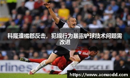 科隆遭橘郡反击，犯规行为暴露铲球技术问题需改进